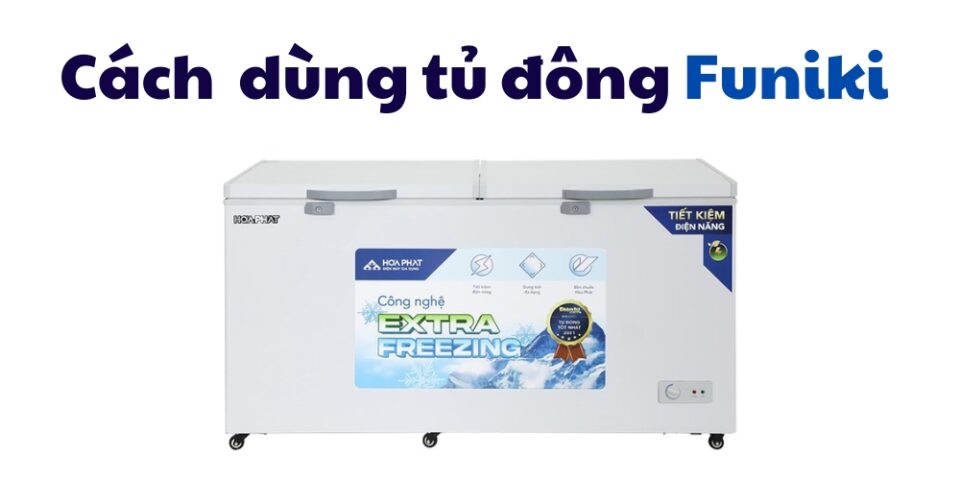 cách dùng tủ đông funiki mới mua