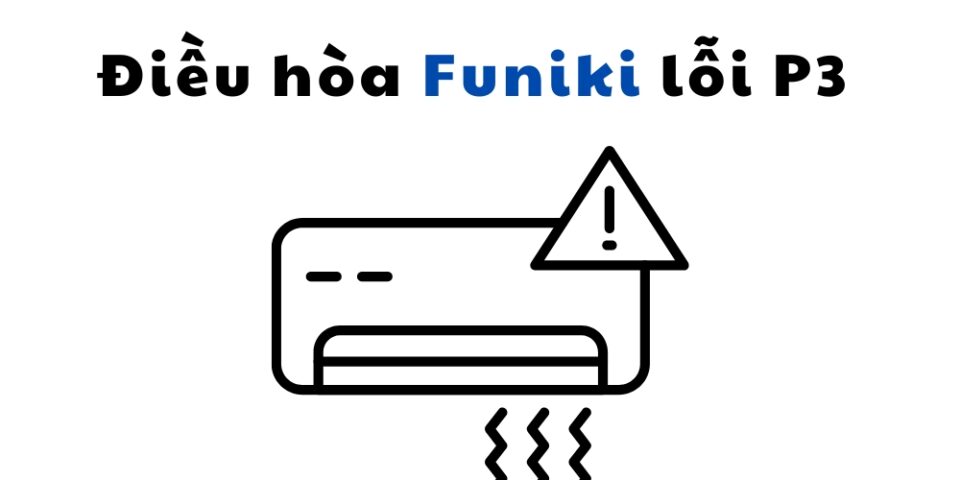 điều hòa Funiki lỗi P3 nguyên nhân và cách sửa