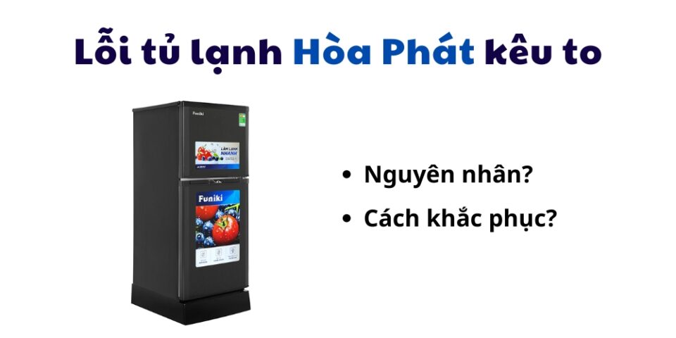 Lỗi Tủ Lạnh Hòa Phát Kêu To